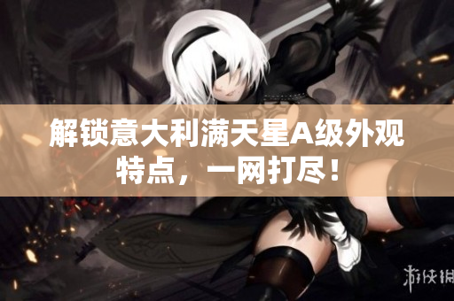 解锁意大利满天星A级外观特点，一网打尽！