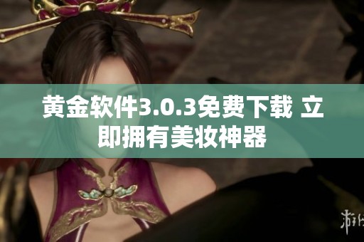 黄金软件3.0.3免费下载 立即拥有美妆神器