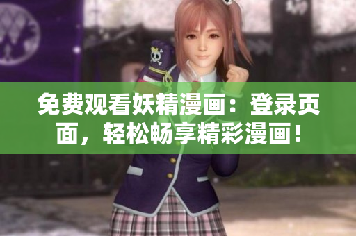 免费观看妖精漫画：登录页面，轻松畅享精彩漫画！