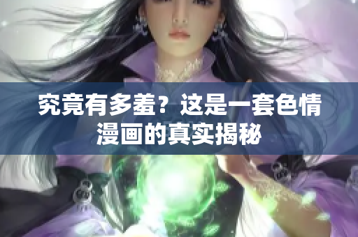 究竟有多羞？这是一套色情漫画的真实揭秘