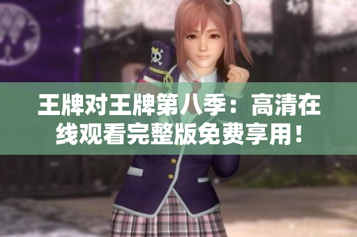 王牌对王牌第八季：高清在线观看完整版免费享用！