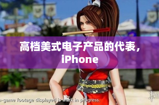 高档美式电子产品的代表，iPhone