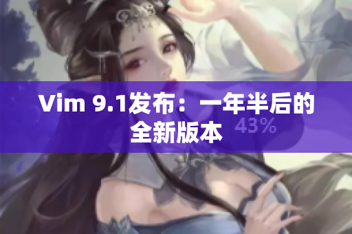 Vim 9.1发布：一年半后的全新版本