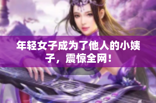 年轻女子成为了他人的小姨子，震惊全网！