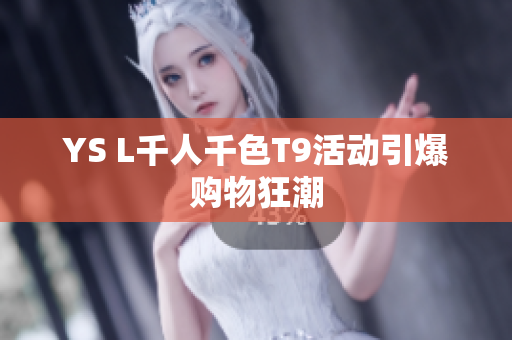 YS L千人千色T9活动引爆购物狂潮