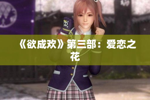 《欲成欢》第三部：爱恋之花