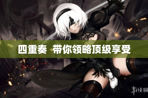 四重奏  带你领略顶级享受