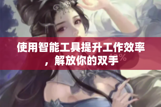 使用智能工具提升工作效率，解放你的双手