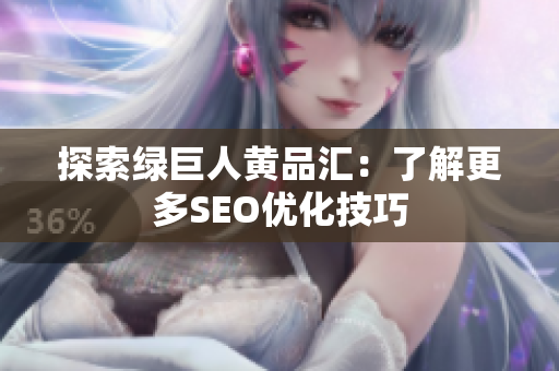 探索绿巨人黄品汇：了解更多SEO优化技巧
