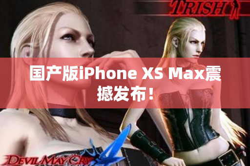 国产版iPhone XS Max震撼发布！