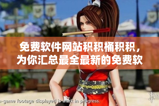 免费软件网站积积桶积积，为你汇总最全最新的免费软件！
