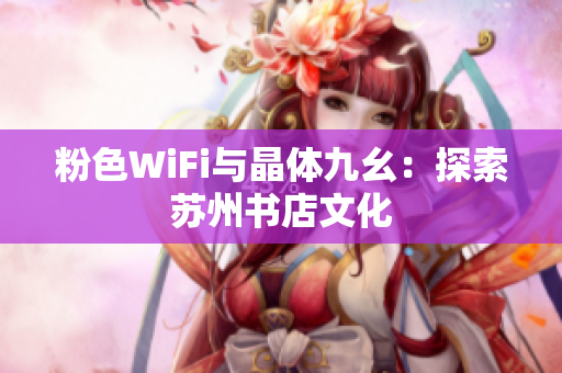 粉色WiFi与晶体九幺：探索苏州书店文化