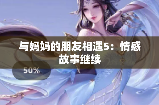 与妈妈的朋友相遇5：情感故事继续