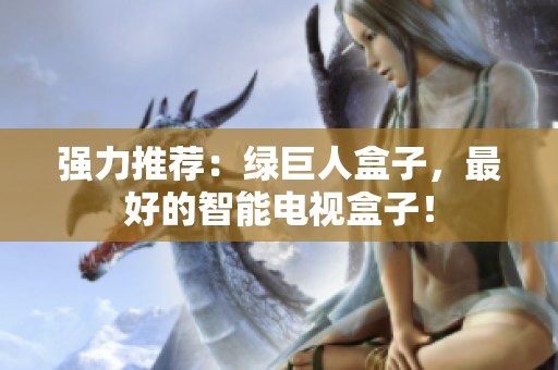 强力推荐：绿巨人盒子，最好的智能电视盒子！