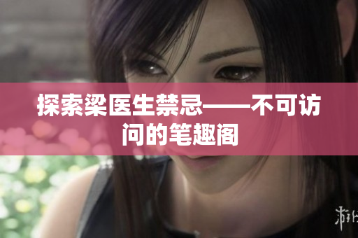 探索梁医生禁忌——不可访问的笔趣阁
