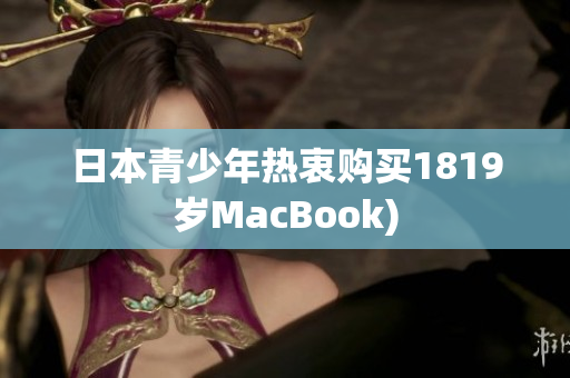 日本青少年热衷购买1819岁MacBook)