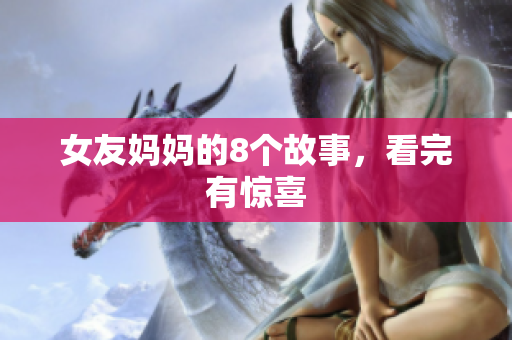 女友妈妈的8个故事，看完有惊喜