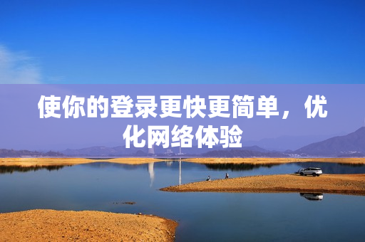 使你的登录更快更简单，优化网络体验