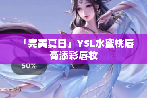 「完美夏日」YSL水蜜桃唇膏添彩唇妆