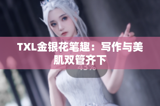 TXL金银花笔趣：写作与美肌双管齐下
