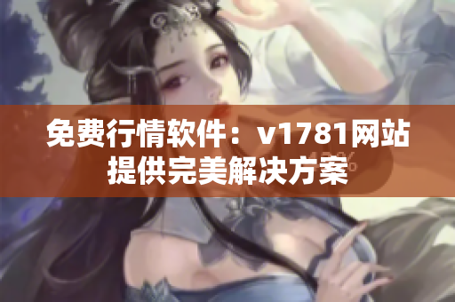 免费行情软件：v1781网站提供完美解决方案