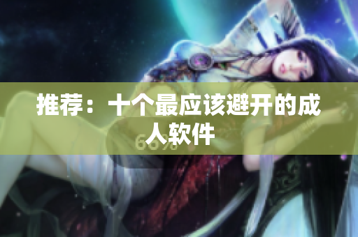 推荐：十个最应该避开的成人软件