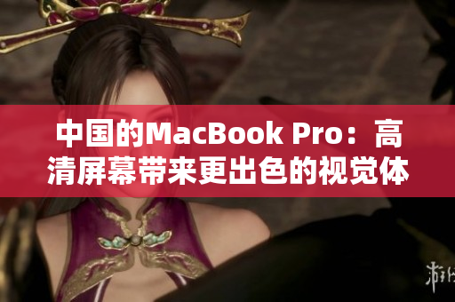 中国的MacBook Pro：高清屏幕带来更出色的视觉体验