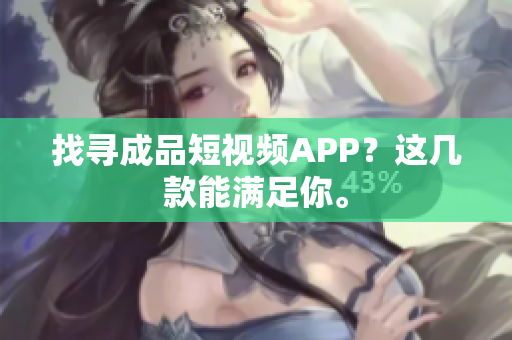 找寻成品短视频APP？这几款能满足你。