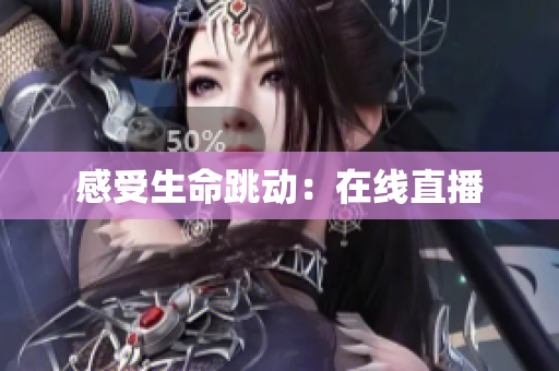 感受生命跳动：在线直播