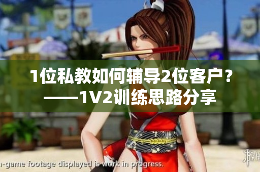 1位私教如何辅导2位客户？——1V2训练思路分享