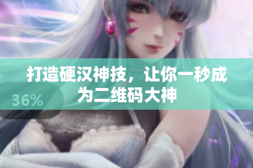 打造硬汉神技，让你一秒成为二维码大神