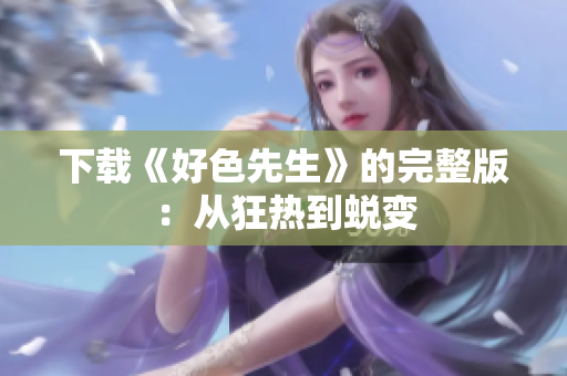 下载《好色先生》的完整版：从狂热到蜕变
