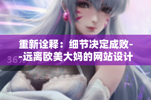 重新诠释：细节决定成败--远离欧美大妈的网站设计常见错误。