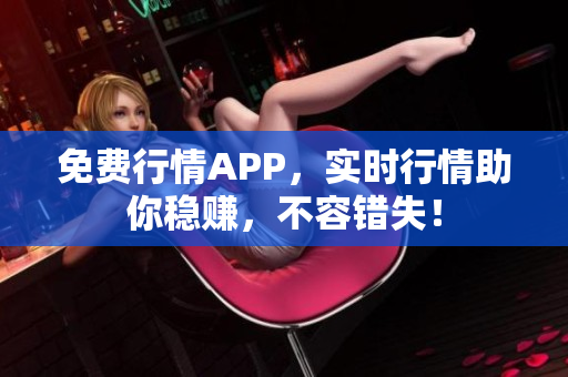 免费行情APP，实时行情助你稳赚，不容错失！