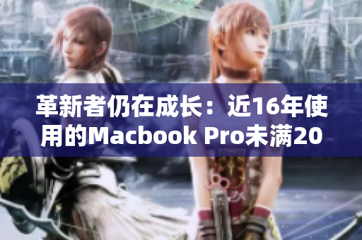 革新者仍在成长：近16年使用的Macbook Pro未满20岁