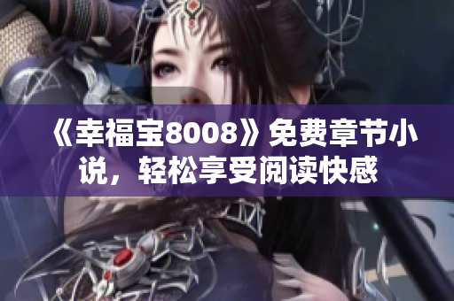 《幸福宝8008》免费章节小说，轻松享受阅读快感