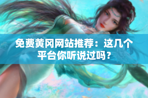 免费黄冈网站推荐：这几个平台你听说过吗？