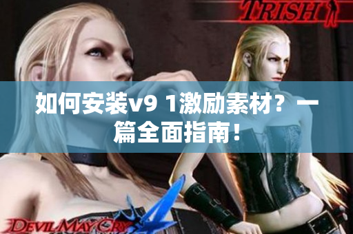 如何安装v9 1激励素材？一篇全面指南！