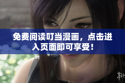 免费阅读叮当漫画，点击进入页面即可享受！