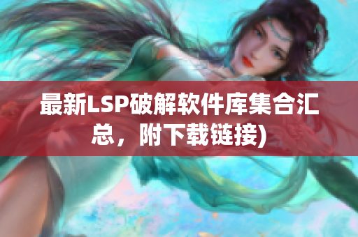最新LSP破解软件库集合汇总，附下载链接)