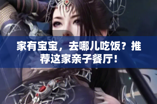 家有宝宝，去哪儿吃饭？推荐这家亲子餐厅！