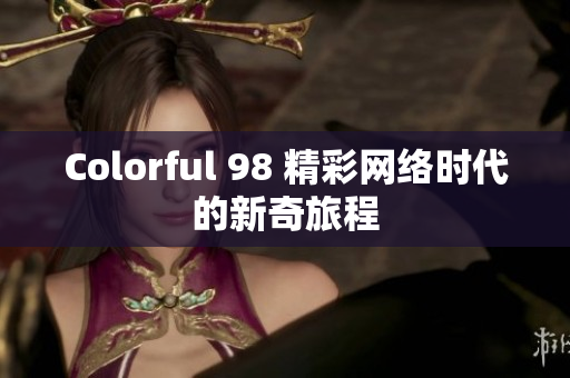 Colorful 98 精彩网络时代的新奇旅程