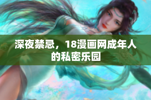 深夜禁忌，18漫画网成年人的私密乐园