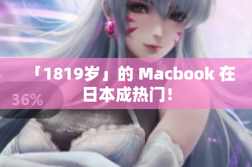 「1819岁」的 Macbook 在日本成热门！