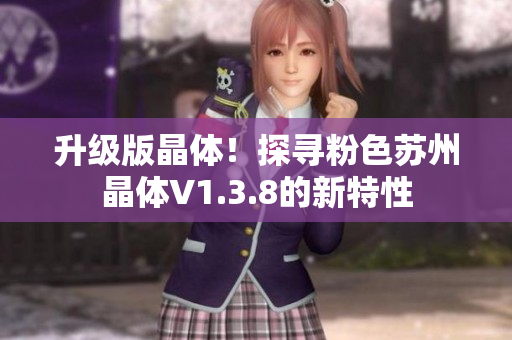 升级版晶体！探寻粉色苏州晶体V1.3.8的新特性