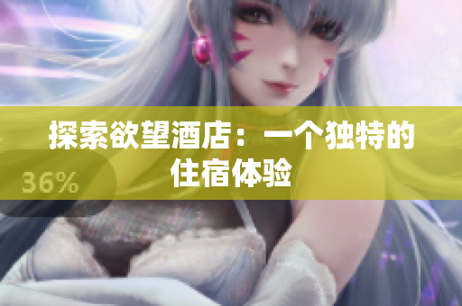 探索欲望酒店：一个独特的住宿体验