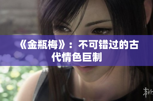 《金瓶梅》：不可错过的古代情色巨制