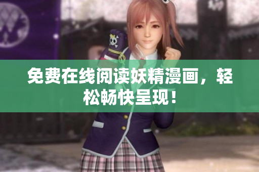免费在线阅读妖精漫画，轻松畅快呈现！