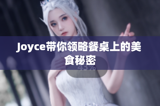 Joyce带你领略餐桌上的美食秘密
