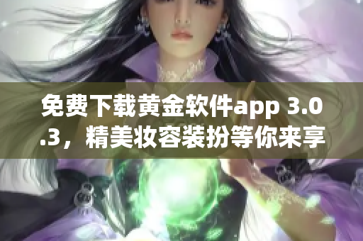 免费下载黄金软件app 3.0.3，精美妆容装扮等你来享！